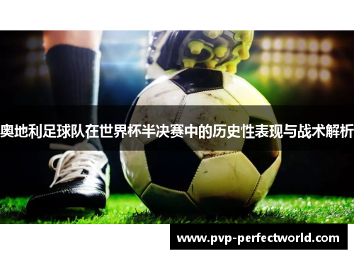 奥地利足球队在世界杯半决赛中的历史性表现与战术解析