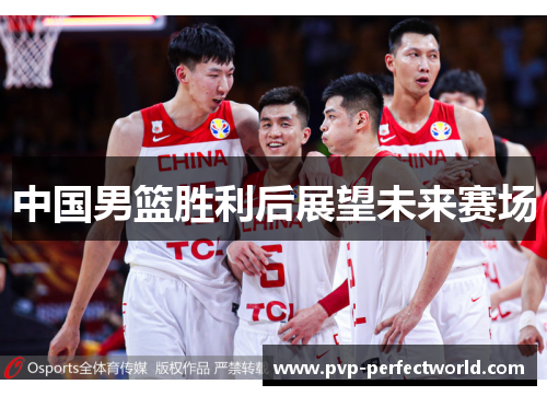 中国男篮胜利后展望未来赛场